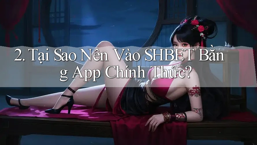 2. Tại Sao Nên Vào SHBET Bằng App Chính Thức? 2. Tại Sao Nên Vào SHBET Bằng App Chính Thức?