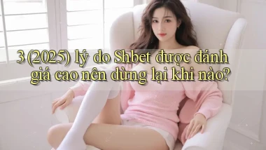 3 (2025) lý do Shbet được đánh giá cao nên dừng lại khi nào