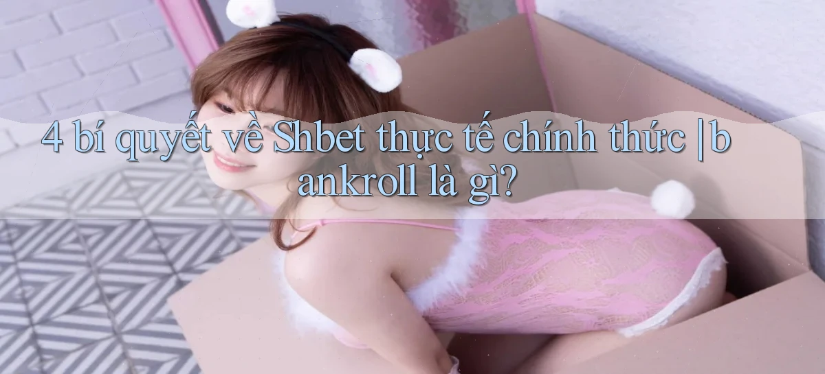 4 bí quyết về Shbet thực tế chính thức bankroll là gì