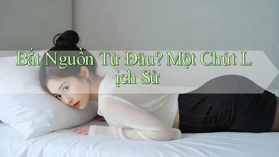 Bắt Nguồn Từ Đâu? Một Chút Lịch Sử Bắt Nguồn Từ Đâu? Một Chút Lịch Sử