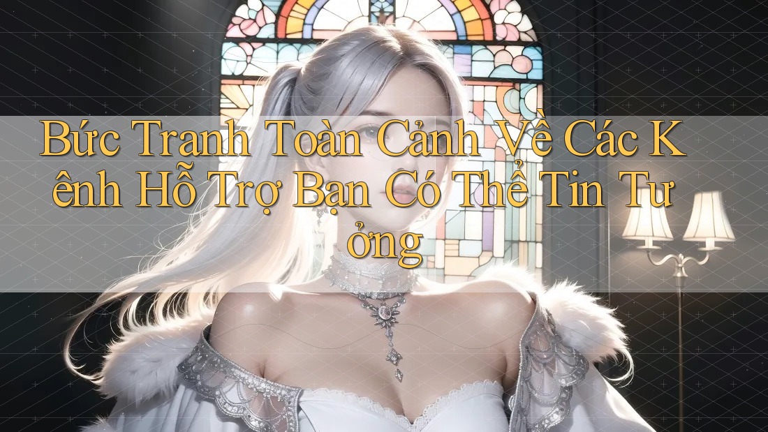 Bức Tranh Toàn Cảnh Về Các Kênh Hỗ Trợ Bạn Có Thể Tin Tưởng Bức Tranh Toàn Cảnh Về Các Kênh Hỗ Trợ Bạn Có Thể Tin Tưởng