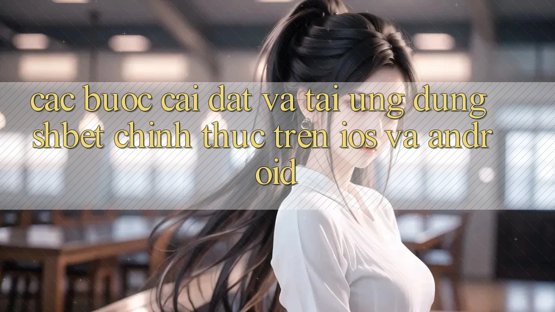 Các bước Cài đặt Và Tải Ứng dụng Shbet Chính Thức Trên iOS Và Android Các bước Cài đặt Và Tải Ứng dụng Shbet Chính Thức Trên iOS Và Android