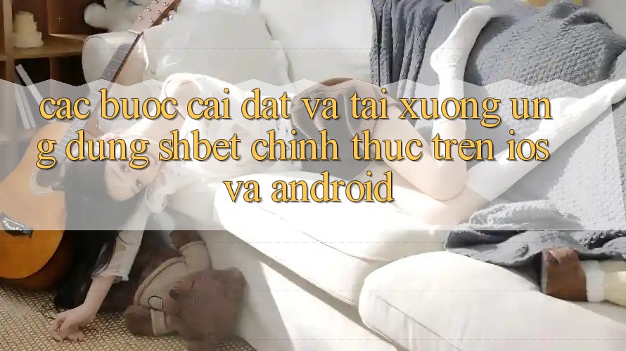 Các bước Cài đặt Và Tải xuống Ứng dụng Shbet Chính Thức Trên iOS Và Android Các bước Cài đặt Và Tải xuống Ứng dụng Shbet Chính Thức Trên iOS Và Android