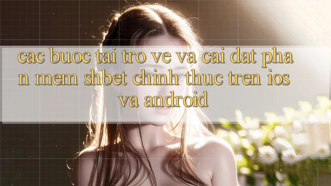 Các bước Tải trở về Và Cài Đặt Phần mềm Shbet Chính Thức Trên iOS Và Android Các bước Tải trở về Và Cài Đặt Phần mềm Shbet Chính Thức Trên iOS Và Android