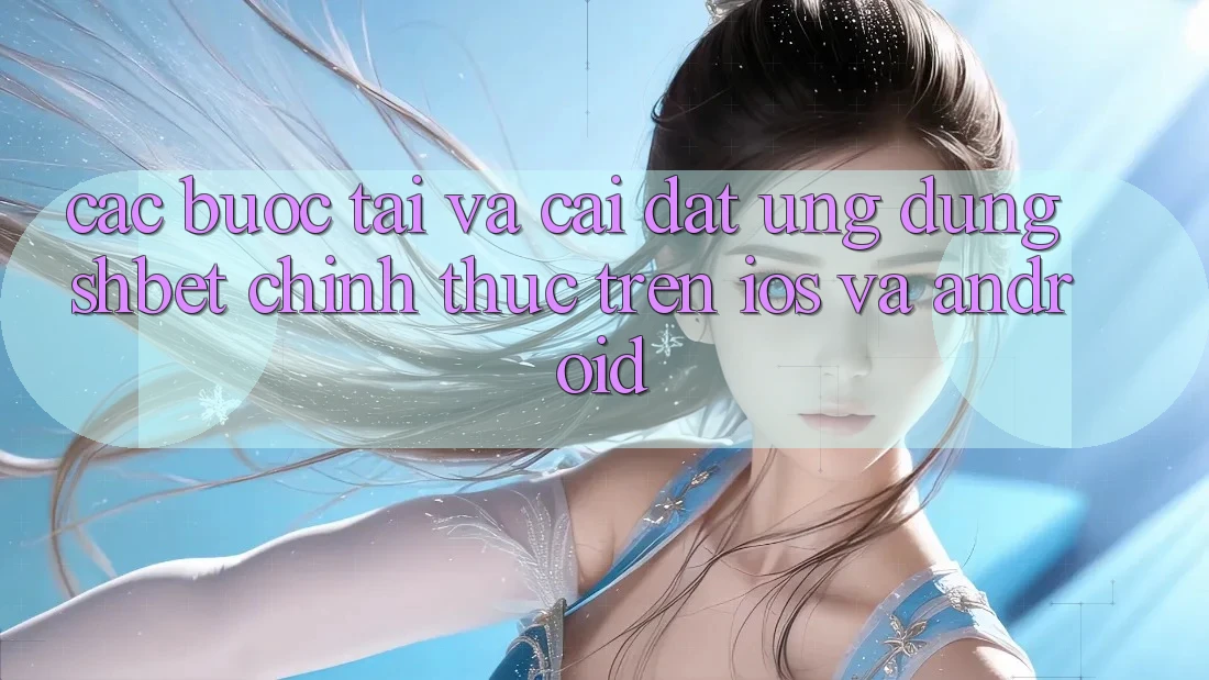 Các bước Tải Và Cài Đặt Ứng dụng Shbet Chính Thức Trên iOS Và Android
