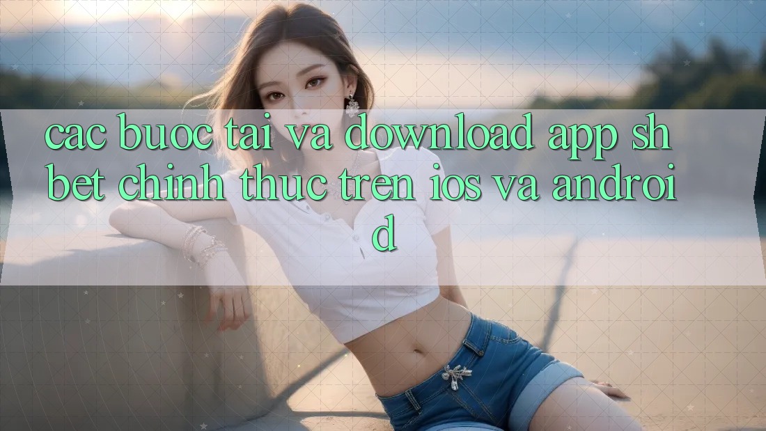 Các bước Tải Và Download App Shbet Chính Thức Trên iOS Và Android Các bước Tải Và Download App Shbet Chính Thức Trên iOS Và Android