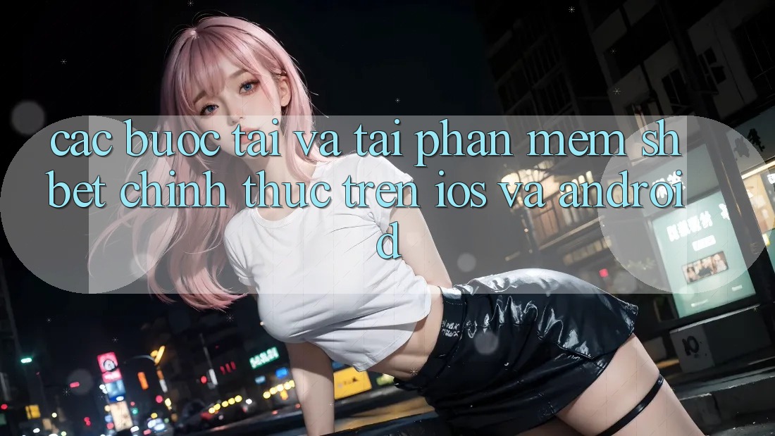Các bước Tải Và Tải Phần mềm Shbet Chính Thức Trên iOS Và Android Các bước Tải Và Tải Phần mềm Shbet Chính Thức Trên iOS Và Android