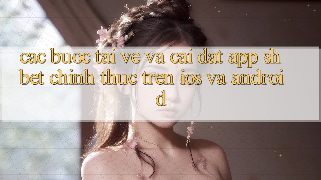 Các bước Tải về Và Cài Đặt App Shbet Chính Thức Trên iOS Và Android Các bước Tải về Và Cài Đặt App Shbet Chính Thức Trên iOS Và Android
