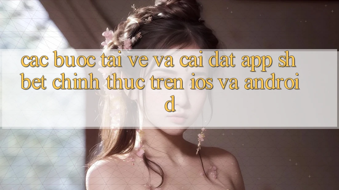 Các bước Tải về Và Cài Đặt App Shbet Chính Thức Trên iOS Và Android Các bước Tải về Và Cài Đặt App Shbet Chính Thức Trên iOS Và Android