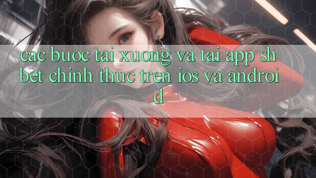 Các bước Tải xuống Và Tải App Shbet Chính Thức Trên iOS Và Android Các bước Tải xuống Và Tải App Shbet Chính Thức Trên iOS Và Android
