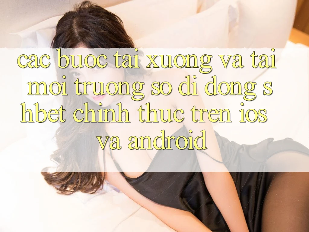 Các bước Tải xuống Và Tải Môi trường số di động Shbet Chính Thức Trên iOS Và Android Các bước Tải xuống Và Tải Môi trường số di động Shbet Chính Thức Trên iOS Và Android
