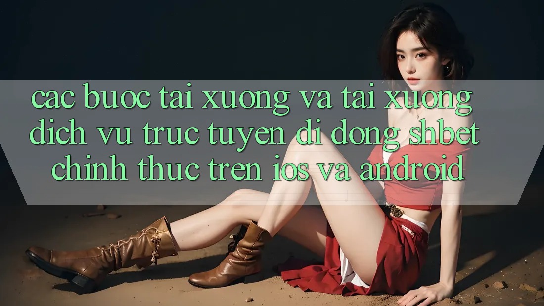 Các bước Tải xuống Và Tải xuống Dịch vụ trực tuyến di động Shbet Chính Thức Trên iOS Và Android