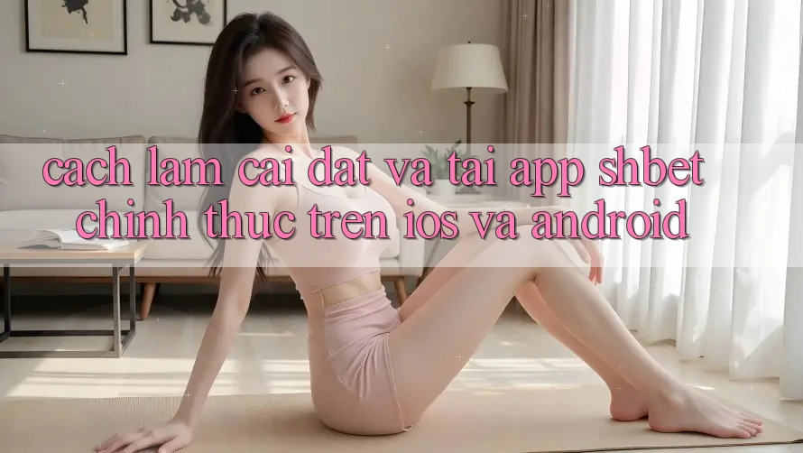 Cách làm Cài đặt Và Tải App Shbet Chính Thức Trên iOS Và Android Cách làm Cài đặt Và Tải App Shbet Chính Thức Trên iOS Và Android