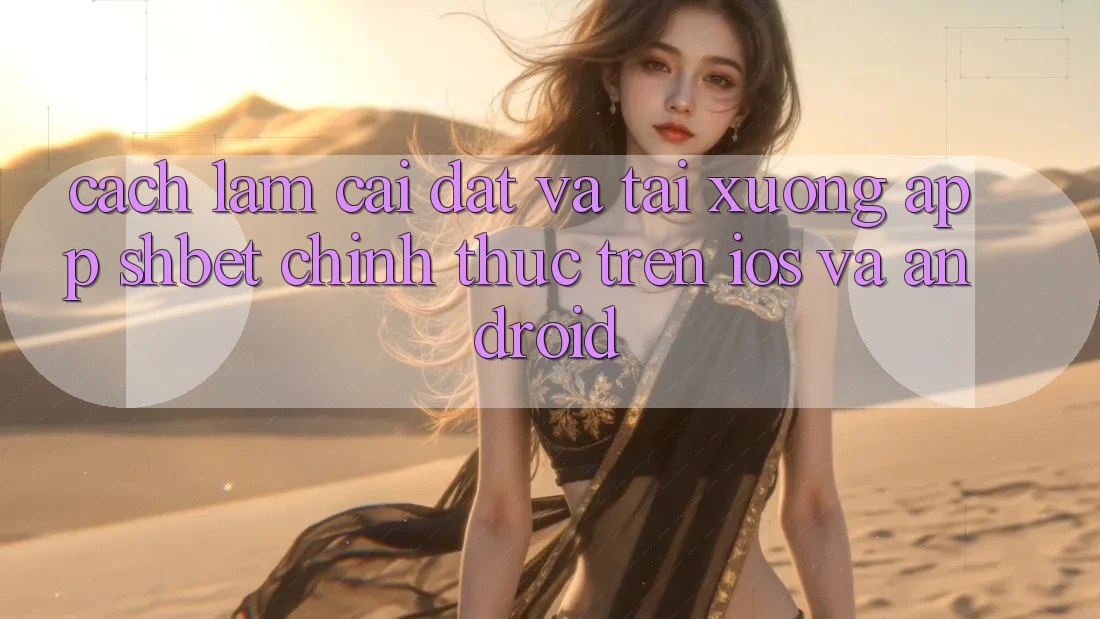 Cách làm Cài đặt Và Tải xuống App Shbet Chính Thức Trên iOS Và Android
