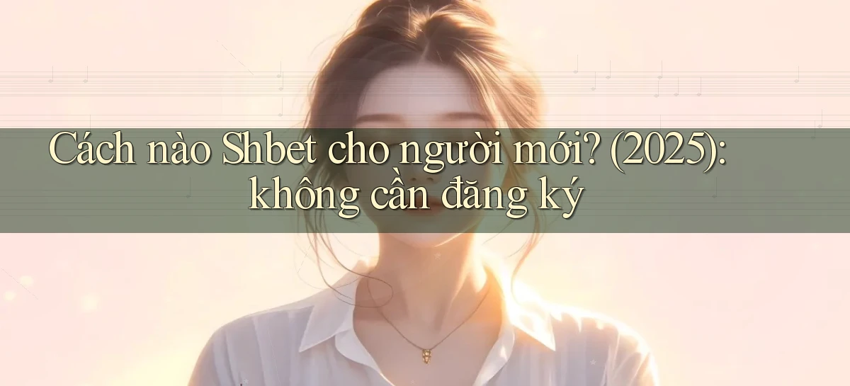 Cách nào Shbet cho người mới (2025) không cần đăng ký
