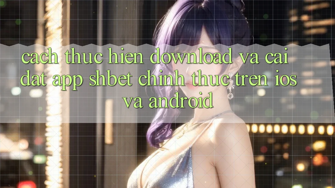 Cách thực hiện Download Và Cài Đặt App Shbet Chính Thức Trên iOS Và Android