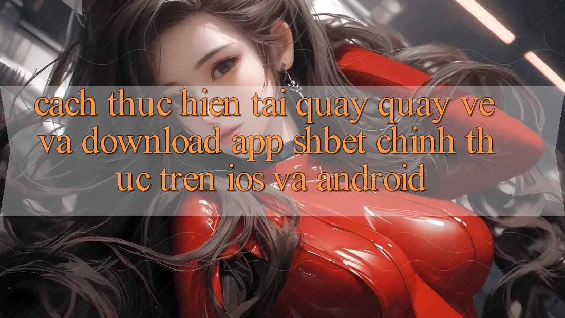 Cách thực hiện Tải quay quay về Và Download App Shbet Chính Thức Trên iOS Và Android