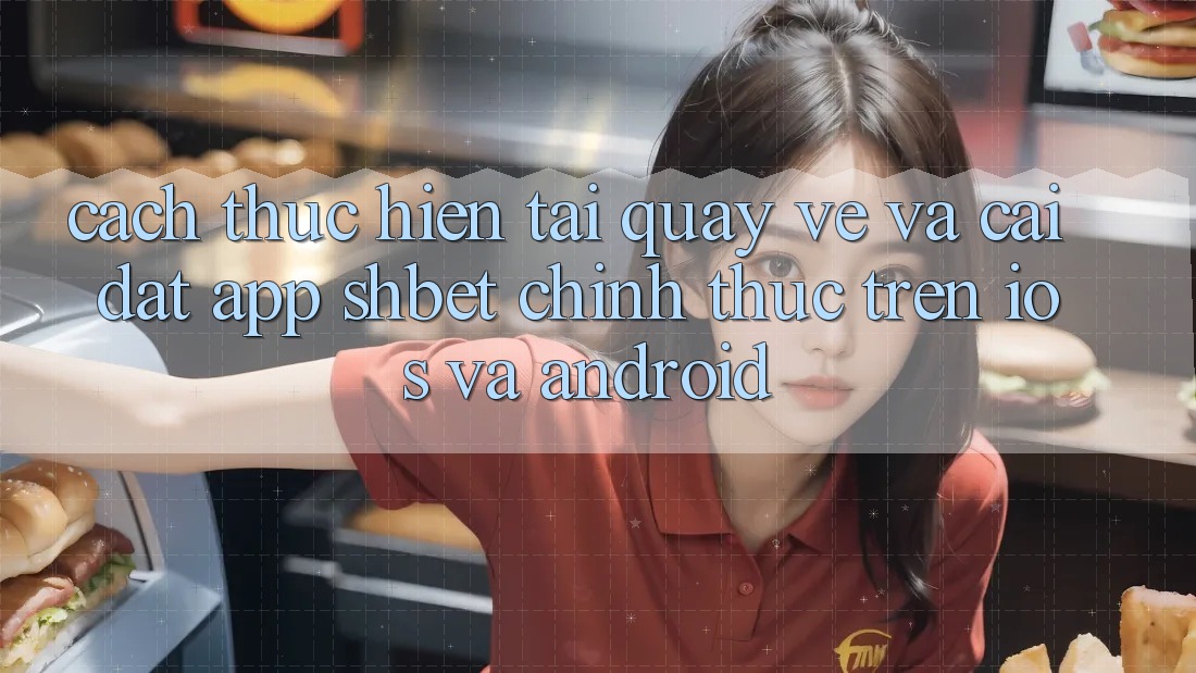 Cách thực hiện Tải quay về Và Cài Đặt App Shbet Chính Thức Trên iOS Và Android