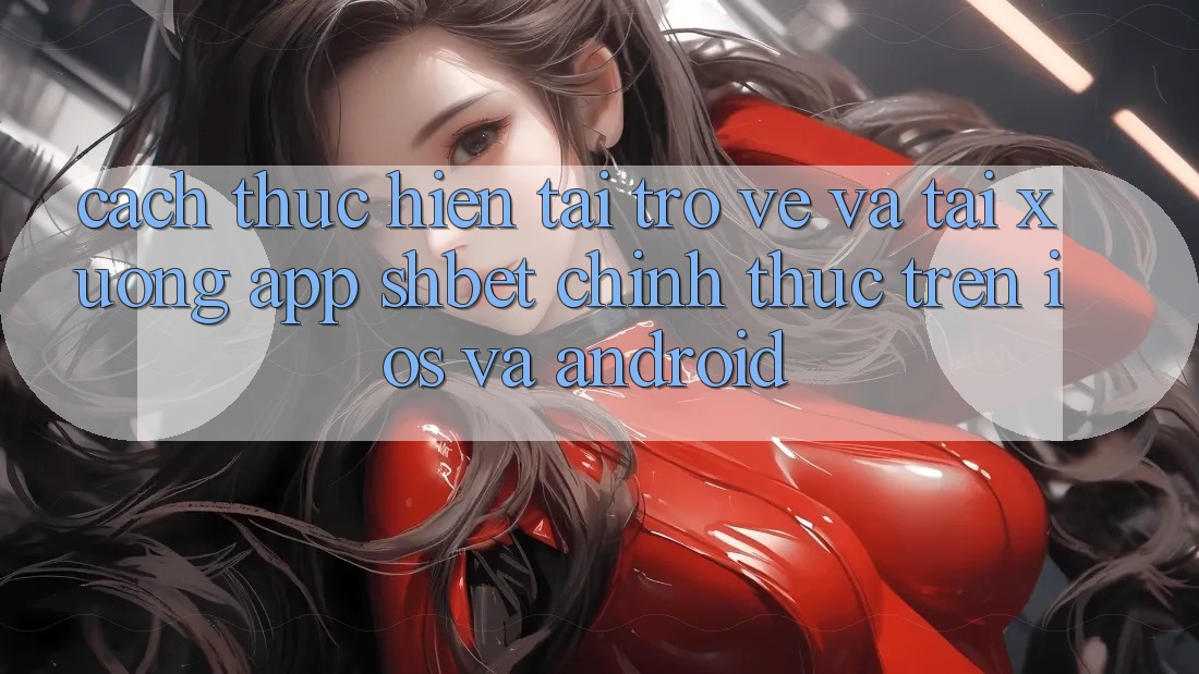 Cách thực hiện Tải trở về Và Tải xuống App Shbet Chính Thức Trên iOS Và Android Cách thực hiện Tải trở về Và Tải xuống App Shbet Chính Thức Trên iOS Và Android