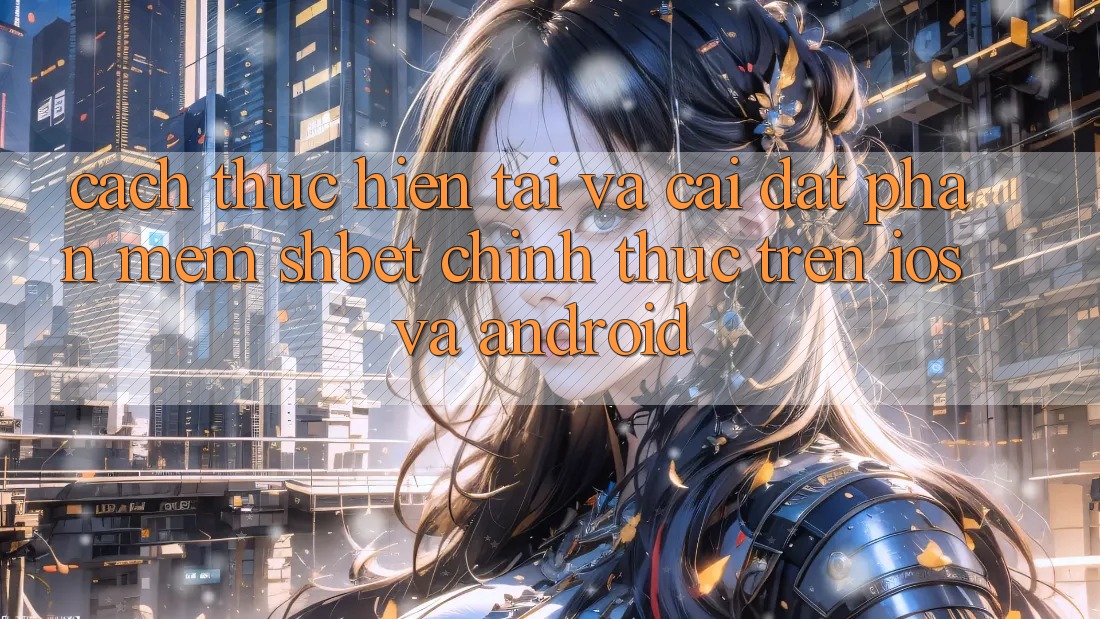 Cách thực hiện Tải Và Cài Đặt Phần mềm Shbet Chính Thức Trên iOS Và Android Cách thực hiện Tải Và Cài Đặt Phần mềm Shbet Chính Thức Trên iOS Và Android