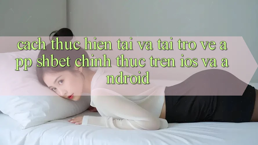 Cách thực hiện Tải Và Tải trở về App Shbet Chính Thức Trên iOS Và Android Cách thực hiện Tải Và Tải trở về App Shbet Chính Thức Trên iOS Và Android