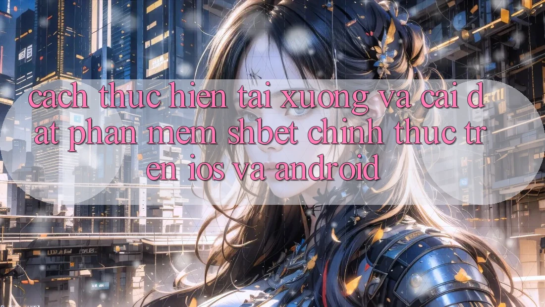 Cách thực hiện Tải xuống Và Cài Đặt Phần mềm Shbet Chính Thức Trên iOS Và Android Cách thực hiện Tải xuống Và Cài Đặt Phần mềm Shbet Chính Thức Trên iOS Và Android