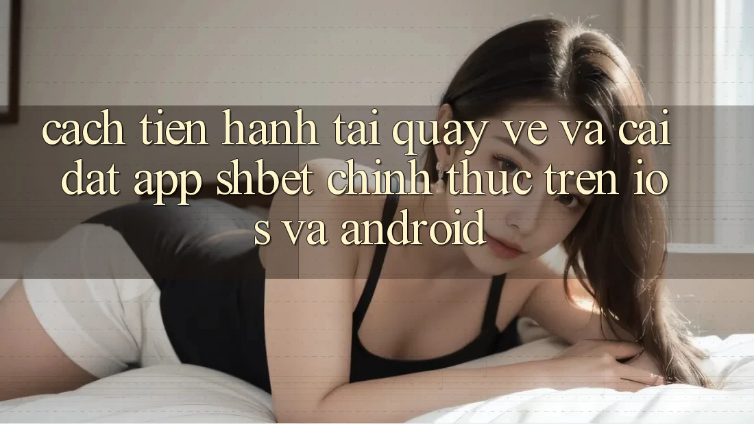 Cách tiến hành Tải quay về Và Cài Đặt App Shbet Chính Thức Trên iOS Và Android