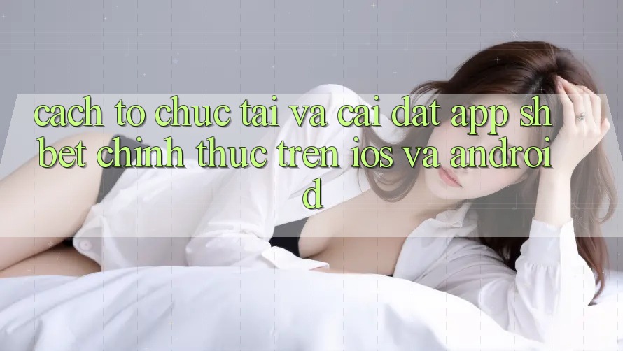 Cách tổ chức Tải Và Cài Đặt App Shbet Chính Thức Trên iOS Và Android Cách tổ chức Tải Và Cài Đặt App Shbet Chính Thức Trên iOS Và Android