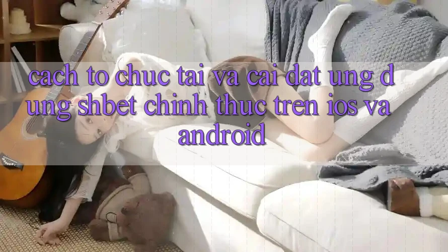 Cách tổ chức Tải Và Cài Đặt Ứng dụng Shbet Chính Thức Trên iOS Và Android Cách tổ chức Tải Và Cài Đặt Ứng dụng Shbet Chính Thức Trên iOS Và Android