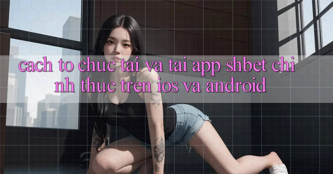 Cách tổ chức Tải Và Tải App Shbet Chính Thức Trên iOS Và Android
