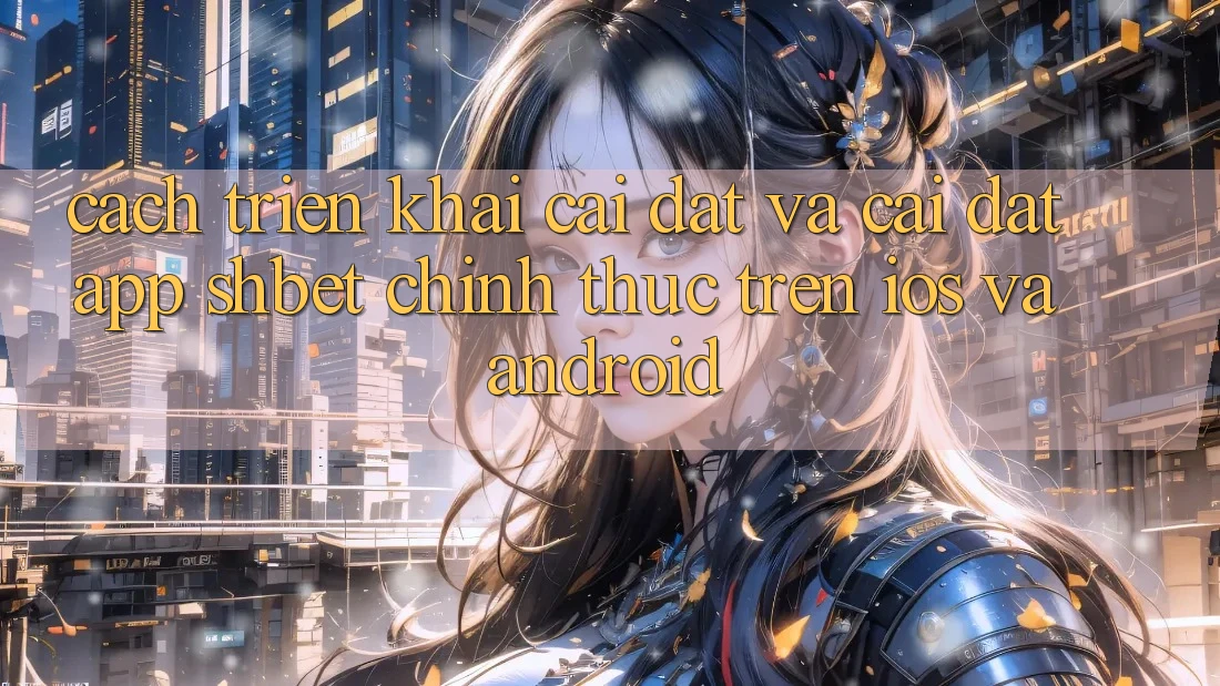 Cách triển khai Cài đặt Và Cài Đặt App Shbet Chính Thức Trên iOS Và Android Cách triển khai Cài đặt Và Cài Đặt App Shbet Chính Thức Trên iOS Và Android