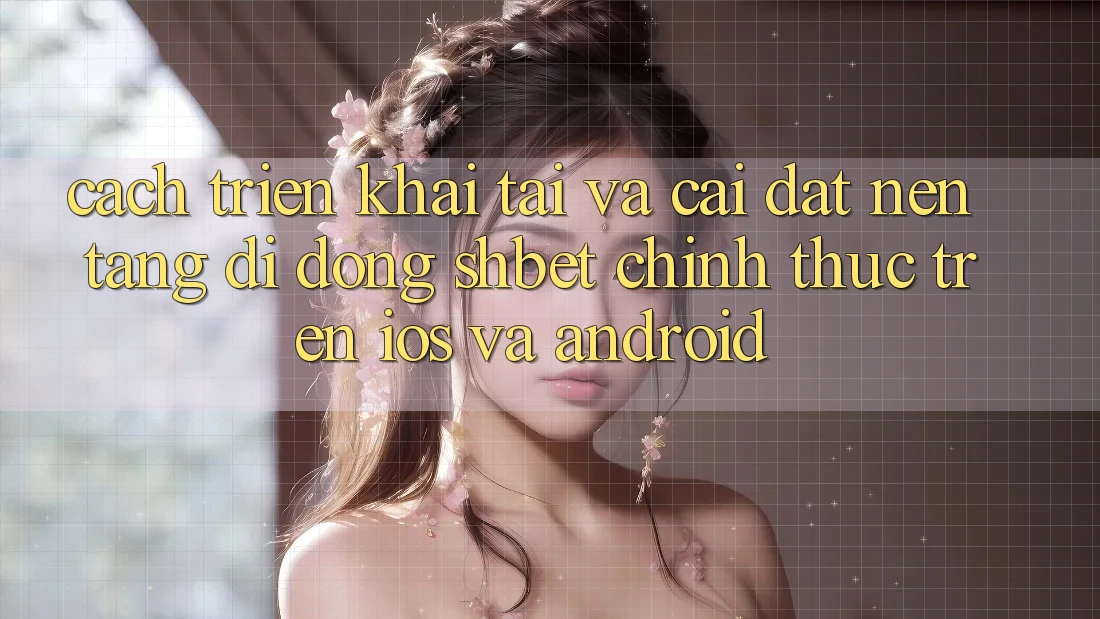 Cách triển khai Tải Và Cài Đặt Nền tảng di động Shbet Chính Thức Trên iOS Và Android Cách triển khai Tải Và Cài Đặt Nền tảng di động Shbet Chính Thức Trên iOS Và Android
