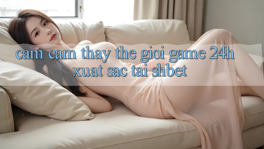Cảm cảm thấy Thế Giới Game 24h Xuất sắc Tại Shbet