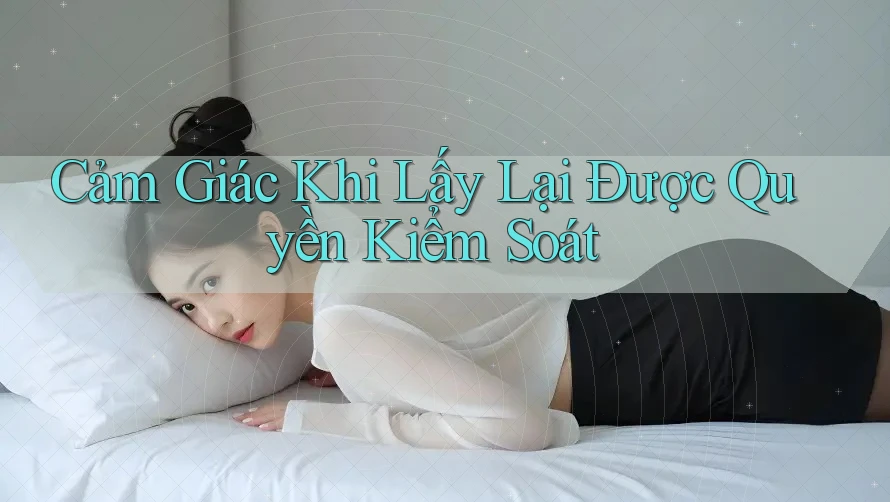 Cảm Giác Khi Lấy Lại Được Quyền Kiểm Soát