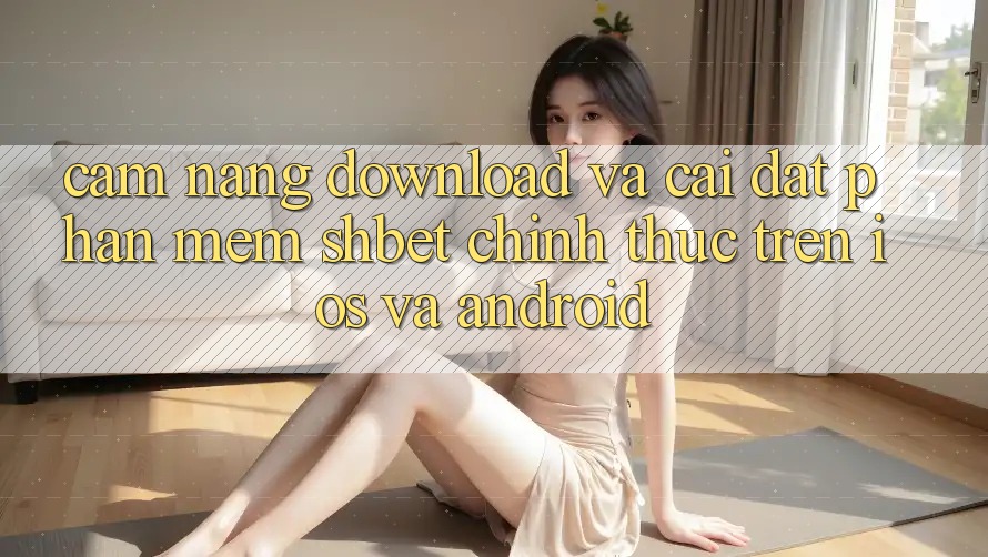 Cẩm nang Download Và Cài Đặt Phần mềm Shbet Chính Thức Trên iOS Và Android