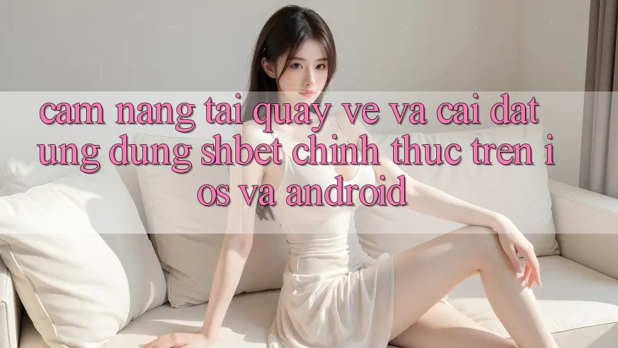 Cẩm nang Tải quay về Và Cài Đặt Ứng dụng Shbet Chính Thức Trên iOS Và Android Cẩm nang Tải quay về Và Cài Đặt Ứng dụng Shbet Chính Thức Trên iOS Và Android