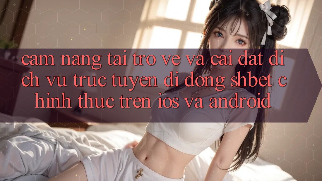 Cẩm nang Tải trở về Và Cài Đặt Dịch vụ trực tuyến di động Shbet Chính Thức Trên iOS Và Android