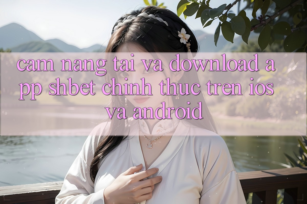 Cẩm nang Tải Và Download App Shbet Chính Thức Trên iOS Và Android Cẩm nang Tải Và Download App Shbet Chính Thức Trên iOS Và Android