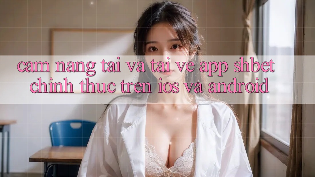 Cẩm nang Tải Và Tải về App Shbet Chính Thức Trên iOS Và Android Cẩm nang Tải Và Tải về App Shbet Chính Thức Trên iOS Và Android
