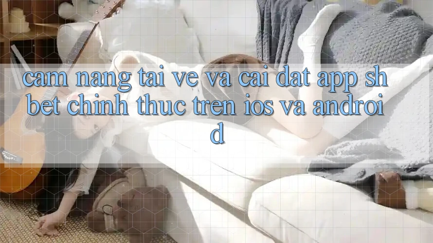 Cẩm nang Tải về Và Cài Đặt App Shbet Chính Thức Trên iOS Và Android Cẩm nang Tải về Và Cài Đặt App Shbet Chính Thức Trên iOS Và Android