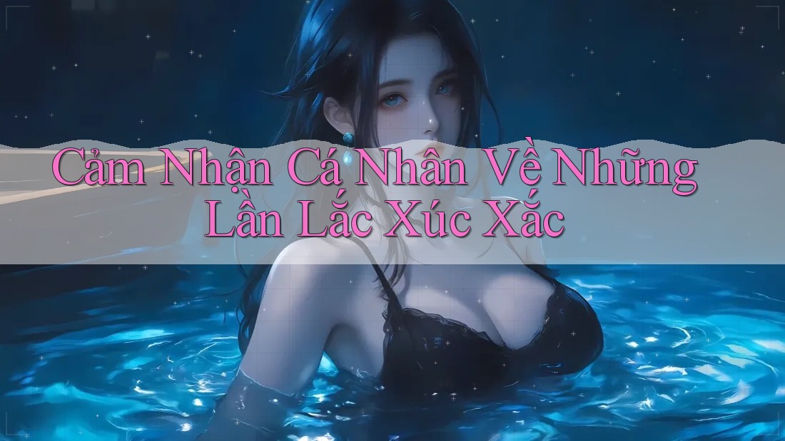 Cảm Nhận Cá Nhân Về Những Lần Lắc Xúc Xắc Cảm Nhận Cá Nhân Về Những Lần Lắc Xúc Xắc
