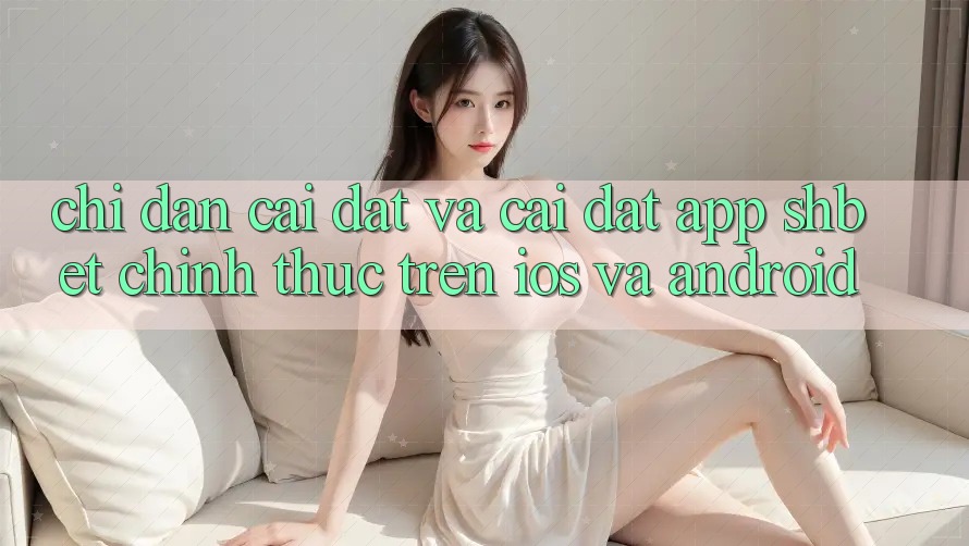 Chỉ dẫn Cài đặt Và Cài Đặt App Shbet Chính Thức Trên iOS Và Android