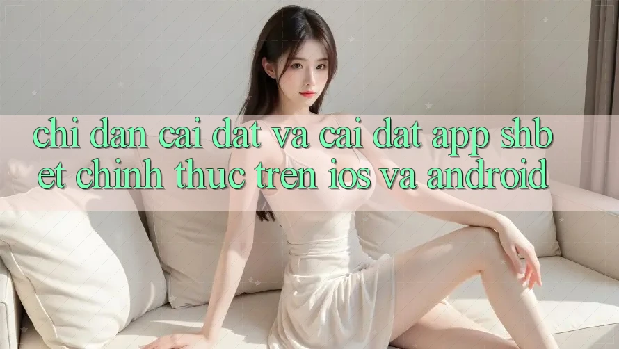 Chỉ dẫn Cài đặt Và Cài Đặt App Shbet Chính Thức Trên iOS Và Android Chỉ dẫn Cài đặt Và Cài Đặt App Shbet Chính Thức Trên iOS Và Android