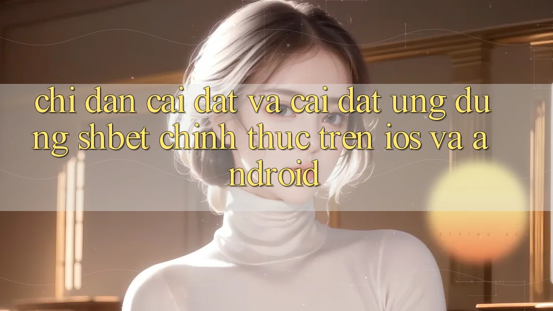 Chỉ dẫn Cài đặt Và Cài Đặt Ứng dụng Shbet Chính Thức Trên iOS Và Android Chỉ dẫn Cài đặt Và Cài Đặt Ứng dụng Shbet Chính Thức Trên iOS Và Android
