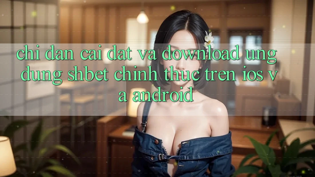 Chỉ dẫn Cài đặt Và Download Ứng dụng Shbet Chính Thức Trên iOS Và Android Chỉ dẫn Cài đặt Và Download Ứng dụng Shbet Chính Thức Trên iOS Và Android