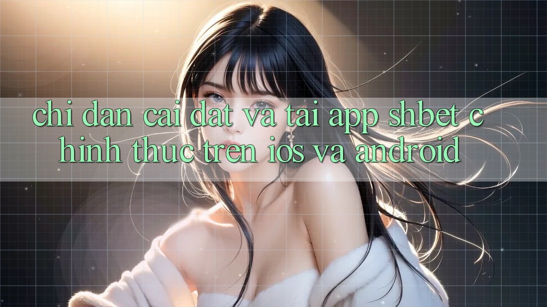 Chỉ dẫn Cài đặt Và Tải App Shbet Chính Thức Trên iOS Và Android Chỉ dẫn Cài đặt Và Tải App Shbet Chính Thức Trên iOS Và Android