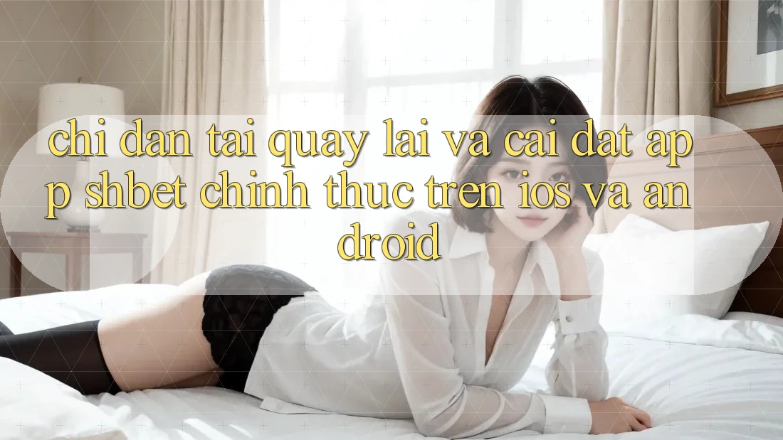 Chỉ dẫn Tải quay lại Và Cài Đặt App Shbet Chính Thức Trên iOS Và Android