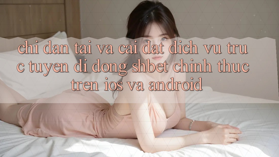 Chỉ dẫn Tải Và Cài Đặt Dịch vụ trực tuyến di động Shbet Chính Thức Trên iOS Và Android Chỉ dẫn Tải Và Cài Đặt Dịch vụ trực tuyến di động Shbet Chính Thức Trên iOS Và Android