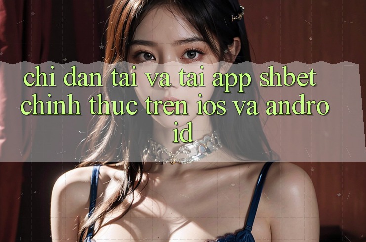 Chỉ dẫn Tải Và Tải App Shbet Chính Thức Trên iOS Và Android Chỉ dẫn Tải Và Tải App Shbet Chính Thức Trên iOS Và Android
