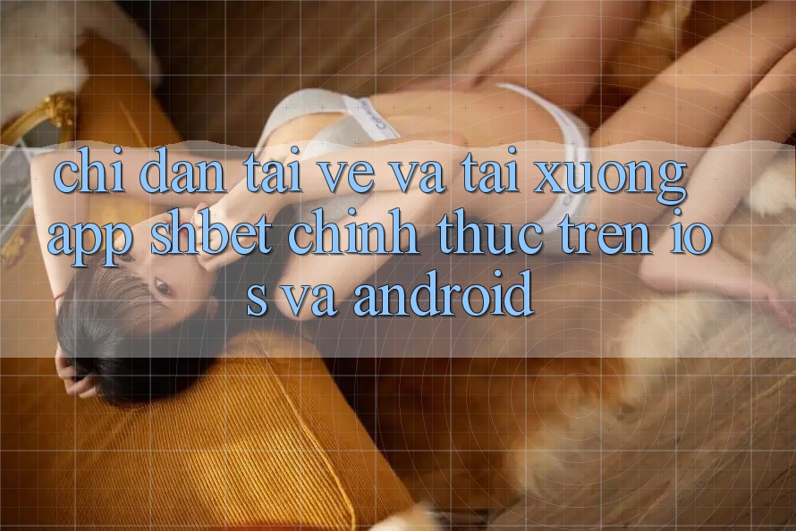 Chỉ dẫn Tải về Và Tải xuống App Shbet Chính Thức Trên iOS Và Android Chỉ dẫn Tải về Và Tải xuống App Shbet Chính Thức Trên iOS Và Android
